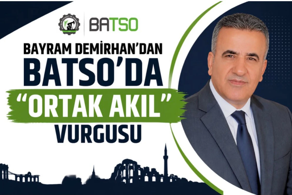 BAYRAM DEMİRHAN&rsquo;DAN BATSO&rsquo;DA &ldquo;ORTAK AKIL&rdquo; VURGUSU