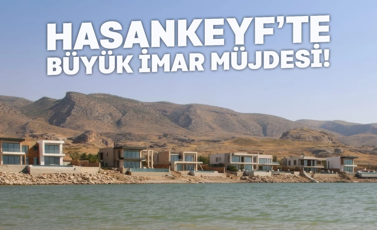 HASANKEYF&rsquo;TE B&Uuml;Y&Uuml;K İMAR D&Ouml;NEMİ BAŞLIYOR: TURİZMİN KALESİNE VİLLA İMARI M&Uuml;JDESİ